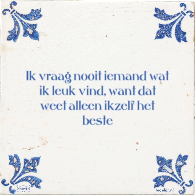 Ik vraag nooit iemand wat ik leuk vind, want dat weet alleen ikzelf het beste - Online tegeltjes bakken
