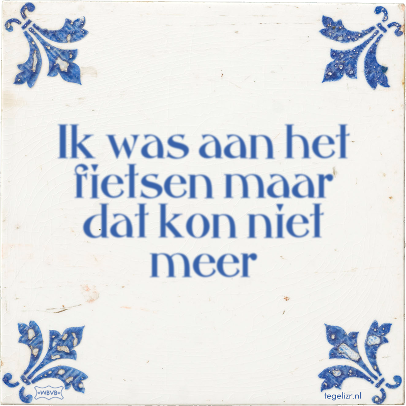 Ik was aan het fietsen maar dat kon niet meer - Online tegeltjes bakken