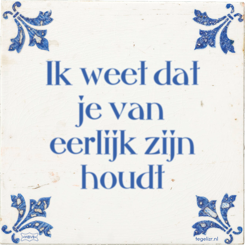 Ik weet dat je van eerlijk zijn houdt - Online tegeltjes bakken