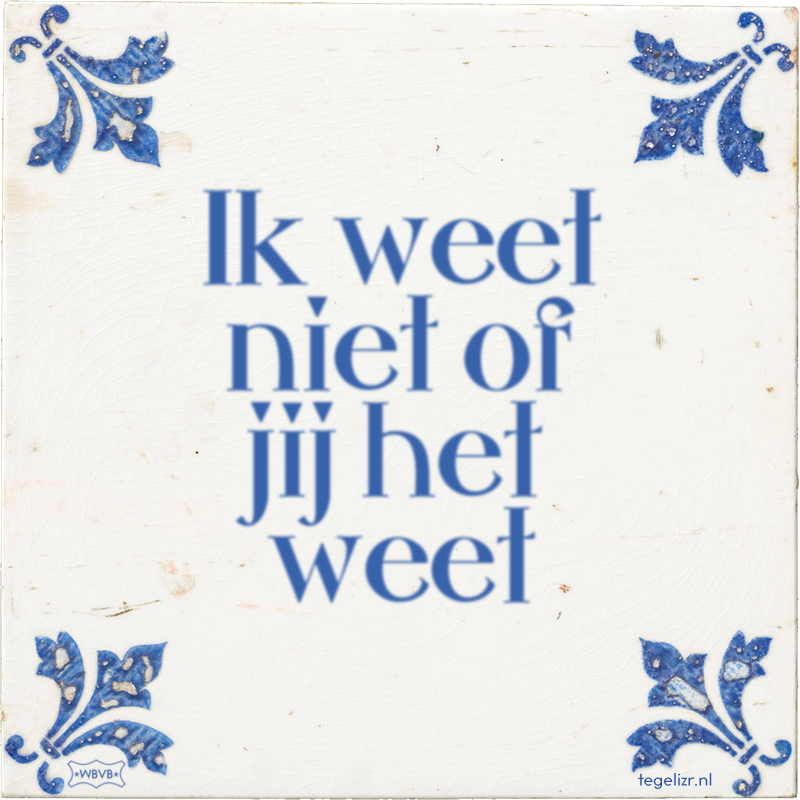 Ik weet niet of jij het weet - Online tegeltjes bakken
