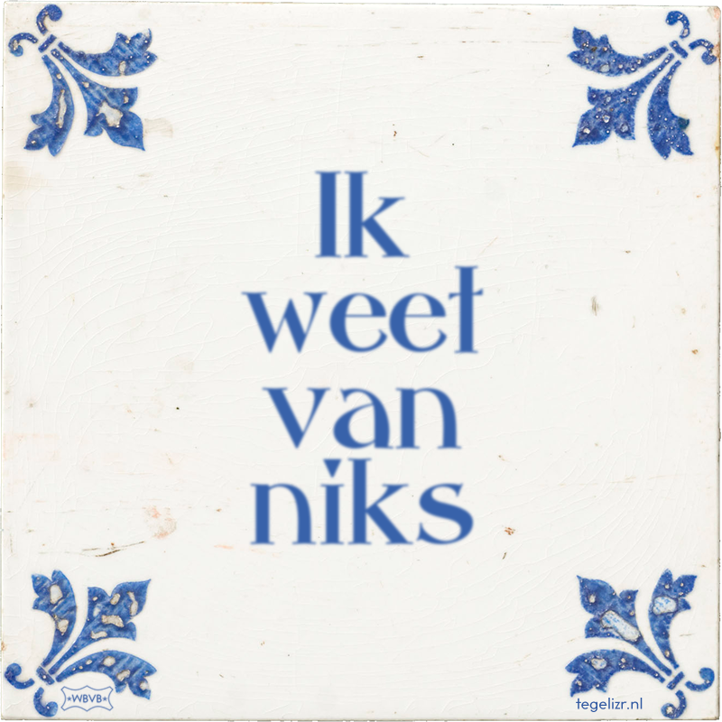 Ik weet van niks - Online tegeltjes bakken