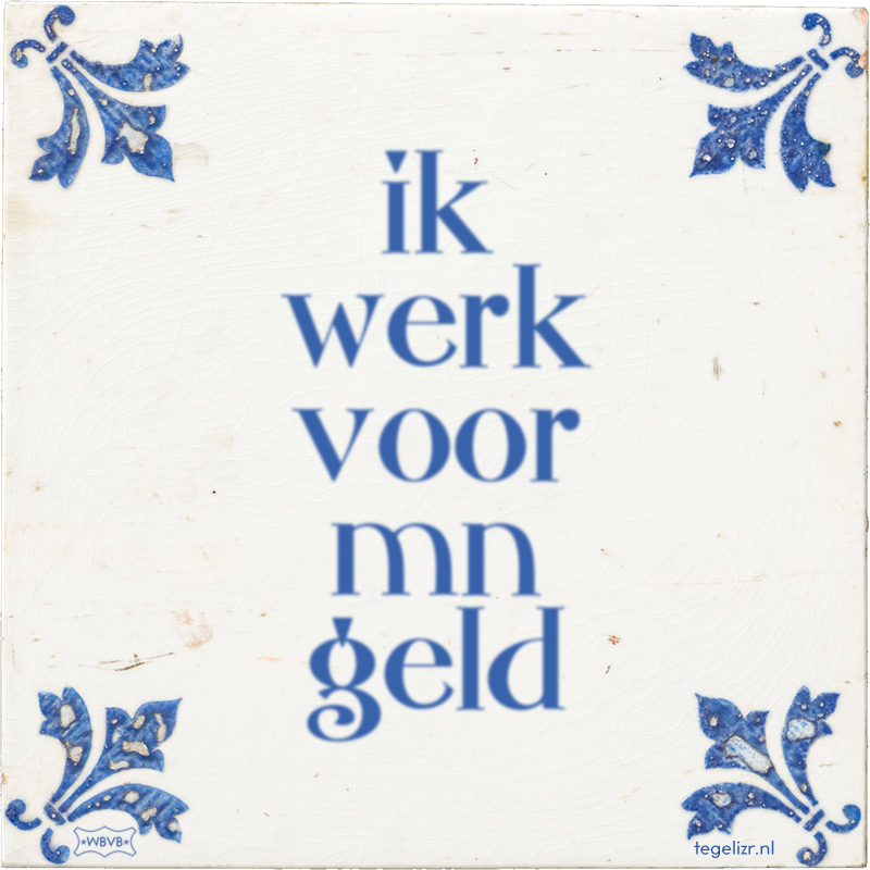 ik werk voor mn geld - Online tegeltjes bakken