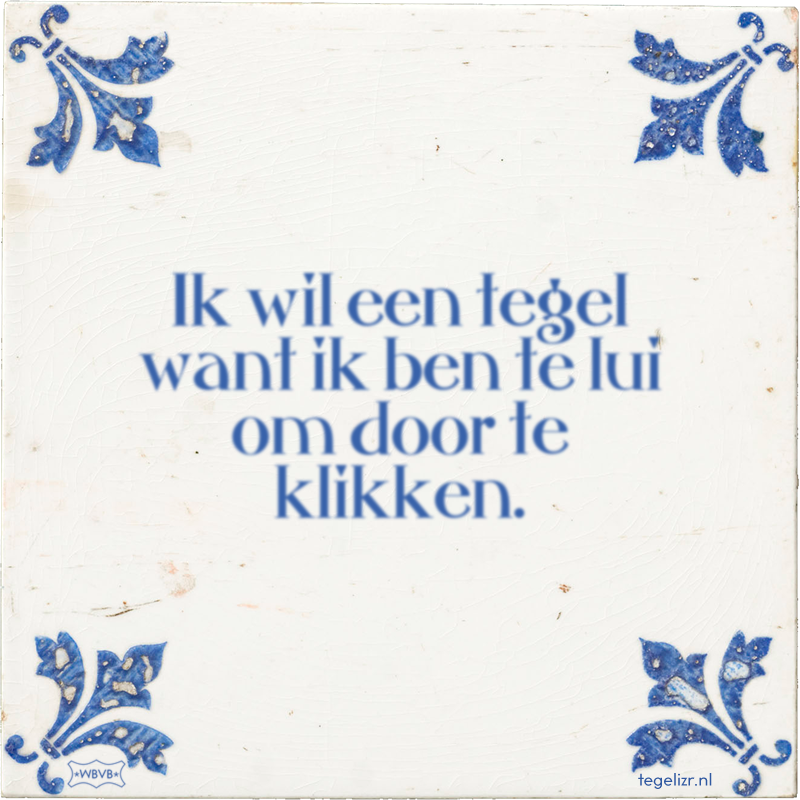 Ik wil een tegel want ik ben te lui om door te klikken. - Online tegeltjes bakken