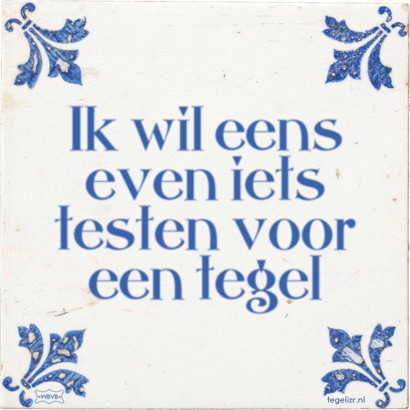Ik wil eens even iets testen voor een tegel - Online tegeltjes bakken