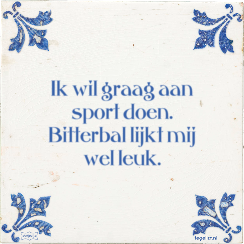 Ik wil graag aan sport doen. Bitterbal lijkt mij wel leuk. - Online tegeltjes bakken