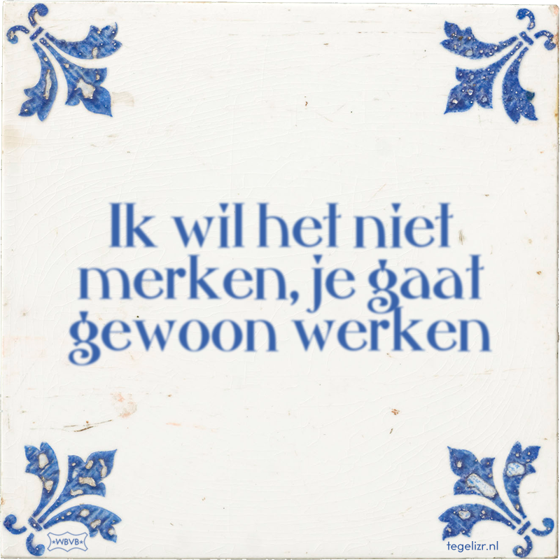 Ik wil het niet merken, je gaat gewoon werken - Online tegeltjes bakken