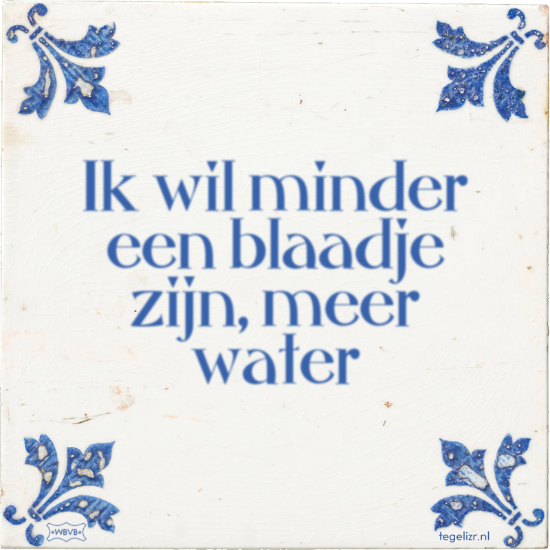Ik wil minder een blaadje zijn, meer water - Online tegeltjes bakken