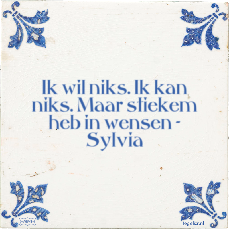 Ik wil niks. Ik kan niks. Maar stiekem heb in wensen - Sylvia - Online tegeltjes bakken