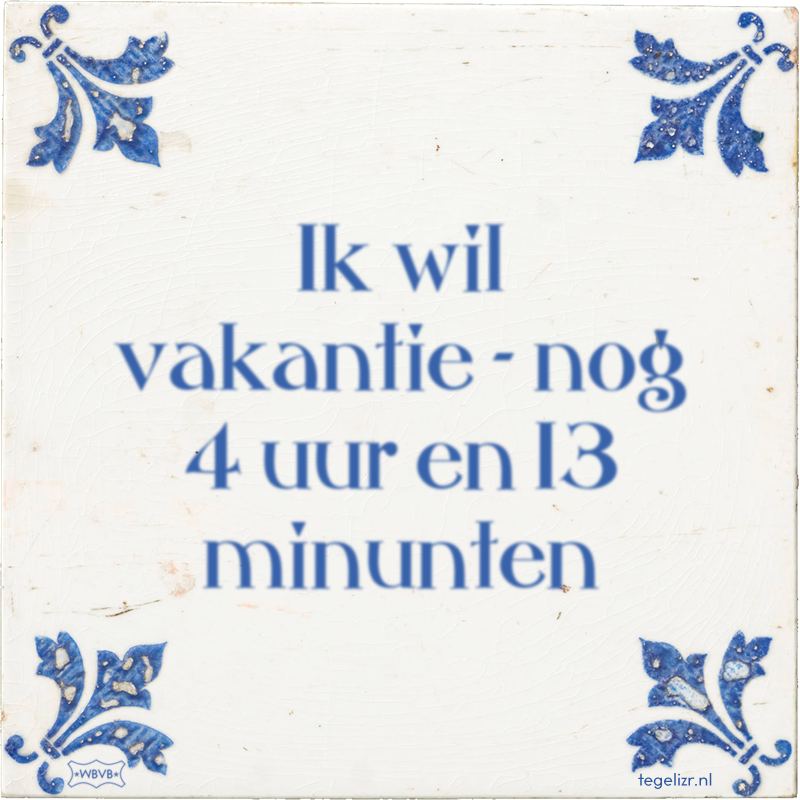 Ik wil vakantie - nog 4 uur en 13 minunten - Online tegeltjes bakken