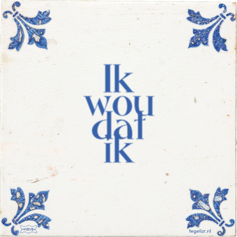 Ik wou dat ik - Online tegeltjes bakken