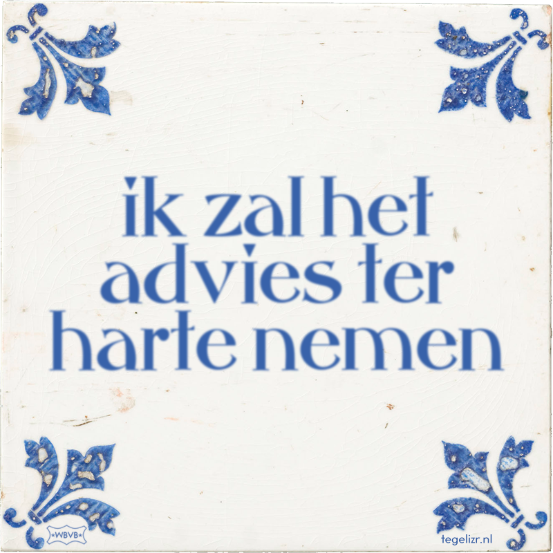 ik zal het advies ter harte nemen - Online tegeltjes bakken