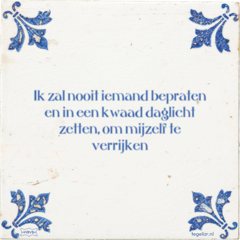Ik zal nooit iemand bepraten en in een kwaad daglicht zetten, om mijzelf te verrijken - Online tegeltjes bakken