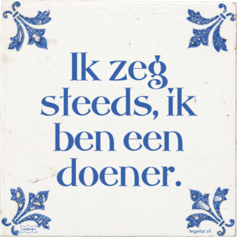 ik zeg steeds ik ben een doener - Online tegeltjes bakken