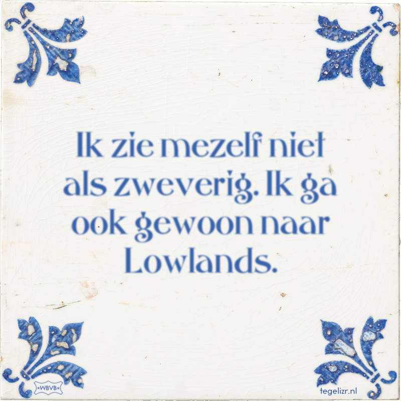 Ik zie mezelf niet als zweverig. Ik ga ook gewoon naar Lowlands. - Online tegeltjes bakken