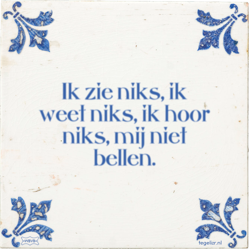 Ik zie niks, ik weet niks, ik hoor niks, mij niet bellen. - Online tegeltjes bakken