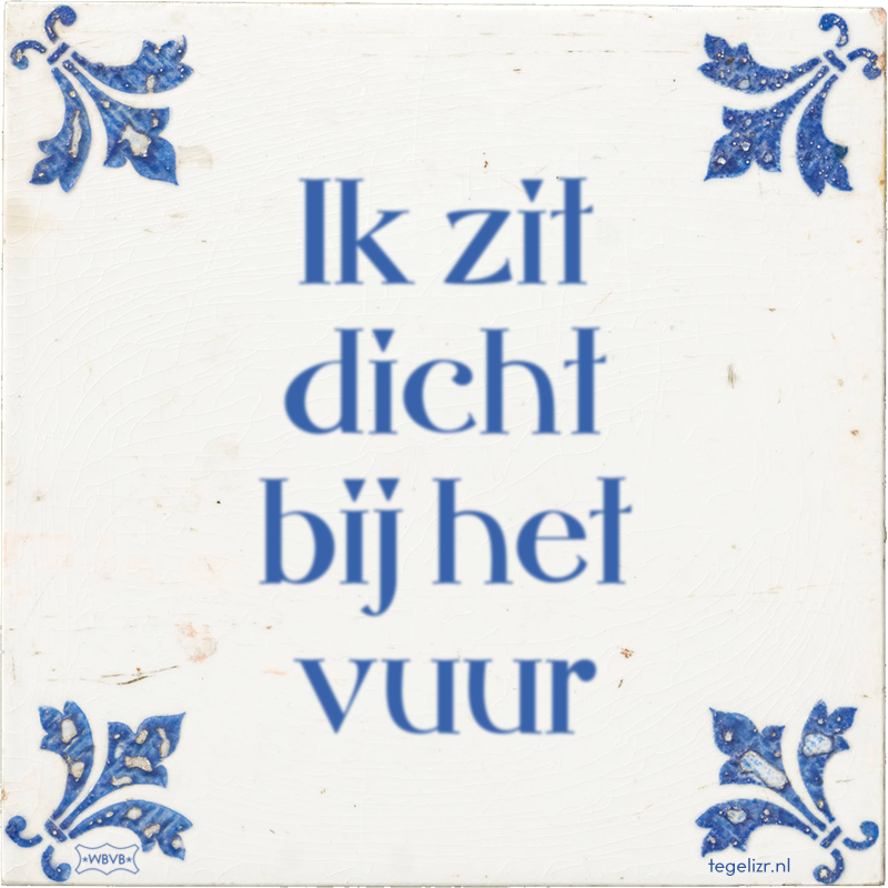 Ik zit dicht bij het vuur - Online tegeltjes bakken