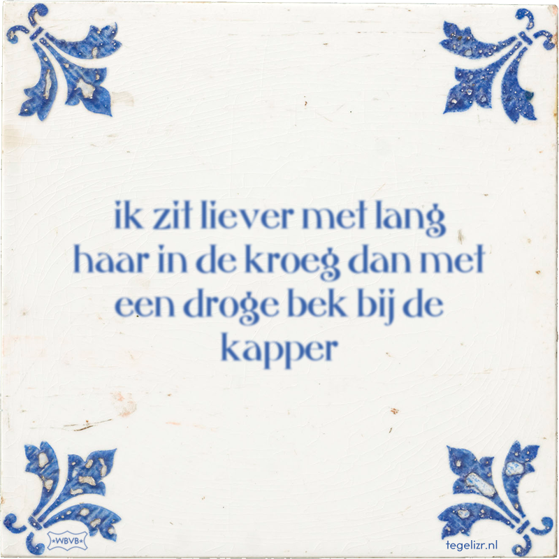 ik zit liever met lang haar in de kroeg dan met een droge bek bij de kapper - Online tegeltjes bakken