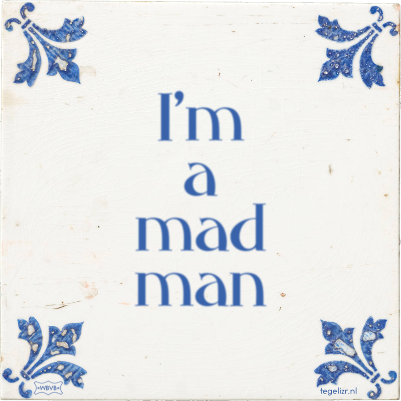 I'm a mad man - Online tegeltjes bakken