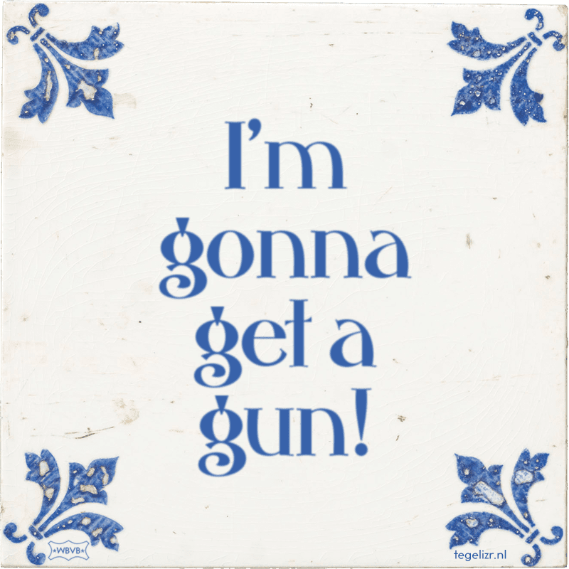 im gonna get a gun - Online tegeltjes bakken