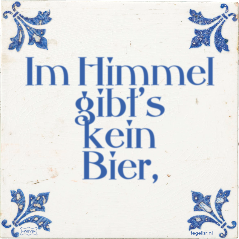 Im Himmel gibt's kein Bier, - Online tegeltjes bakken