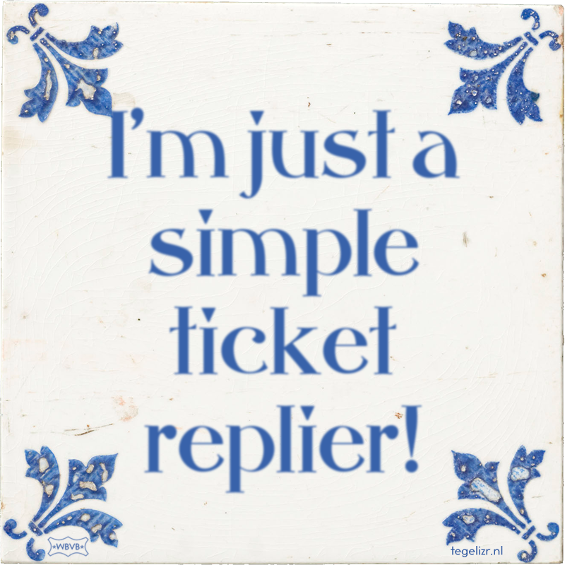 I'm just a simple ticket replier! - Online tegeltjes bakken