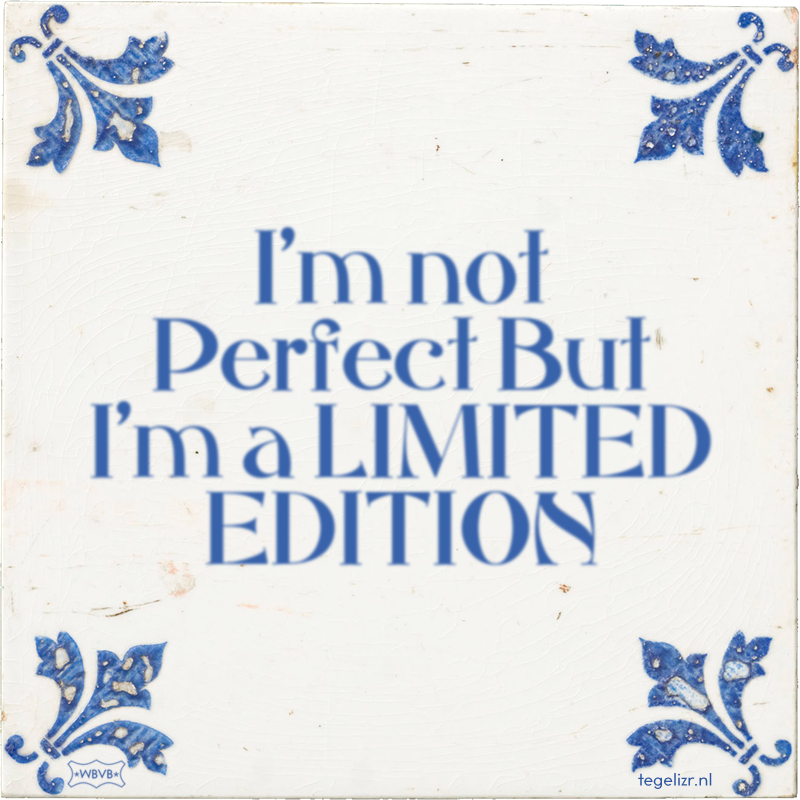 I'm not Perfect But I'm a LIMITED EDITION - Online tegeltjes bakken