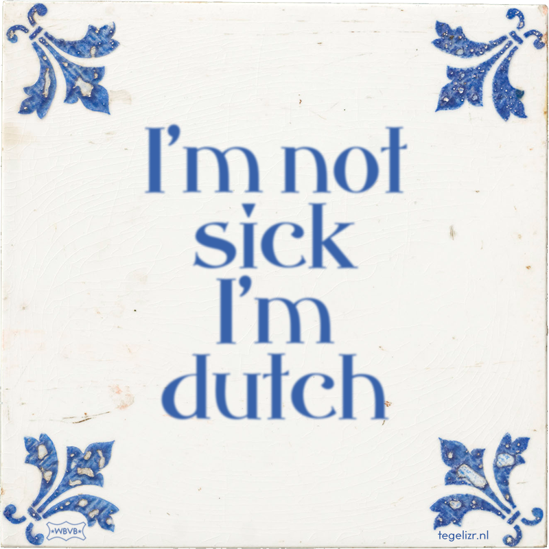 I'm not sick I'm dutch - Online tegeltjes bakken