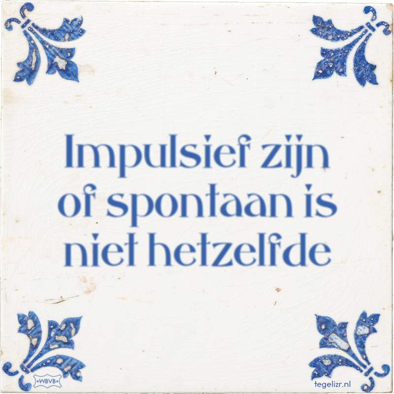 Impulsief zijn of spontaan is niet hetzelfde - Online tegeltjes bakken