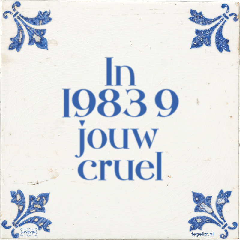 In 1983 9 jouw cruel - Online tegeltjes bakken