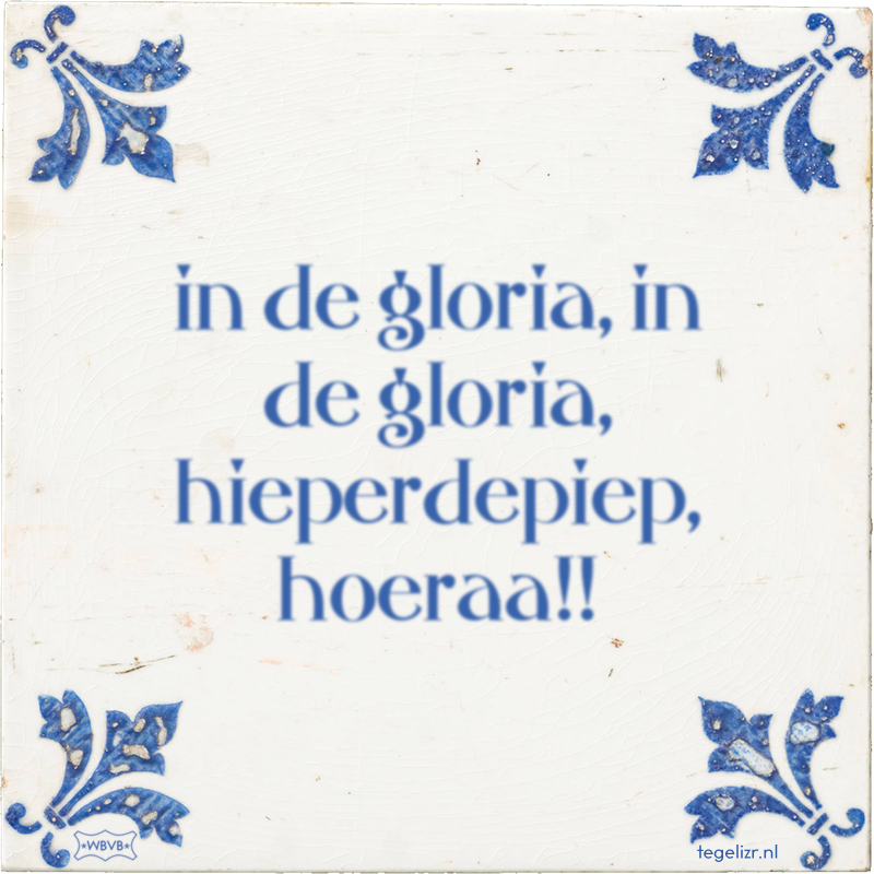 in de gloria, in de gloria, hieperdepiep, hoeraa!! - Online tegeltjes bakken
