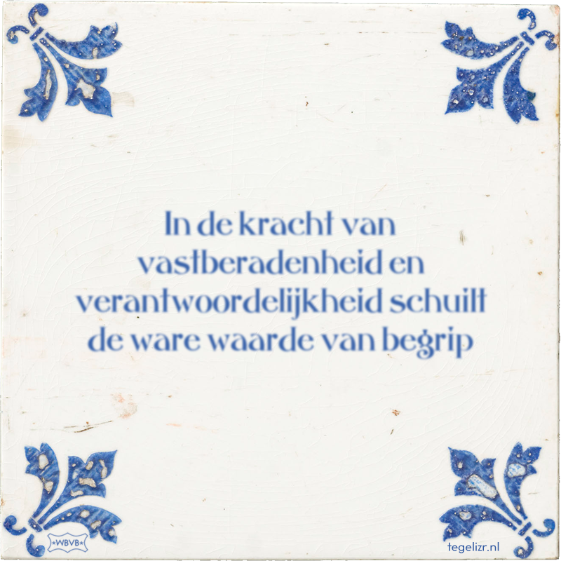In de kracht van vastberadenheid en verantwoordelijkheid schuilt de ware waarde van begrip - Online tegeltjes bakken