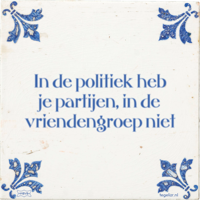 In de politiek heb je partijen, in de vriendengroep niet - Online tegeltjes bakken