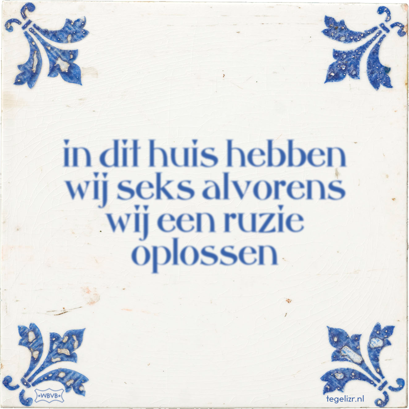 in dit huis hebben wij seks alvorens wij een ruzie oplossen - Online tegeltjes bakken
