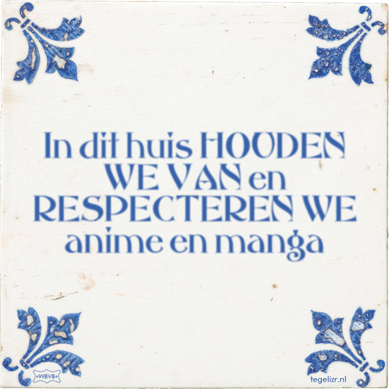 In dit huis HOUDEN WE VAN en RESPECTEREN WE anime en manga - Online tegeltjes bakken