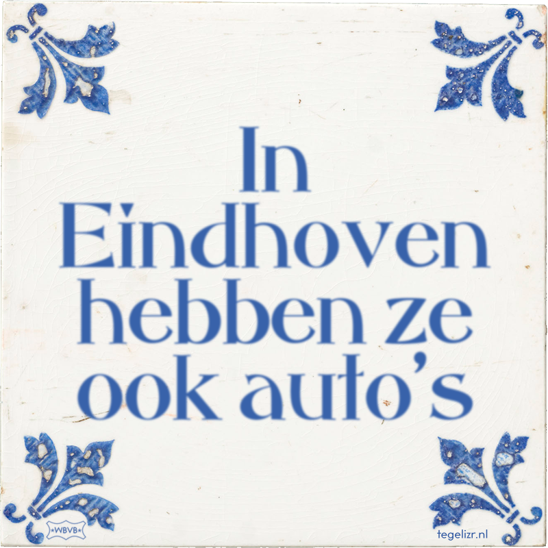 In Eindhoven hebben ze ook auto's - Online tegeltjes bakken