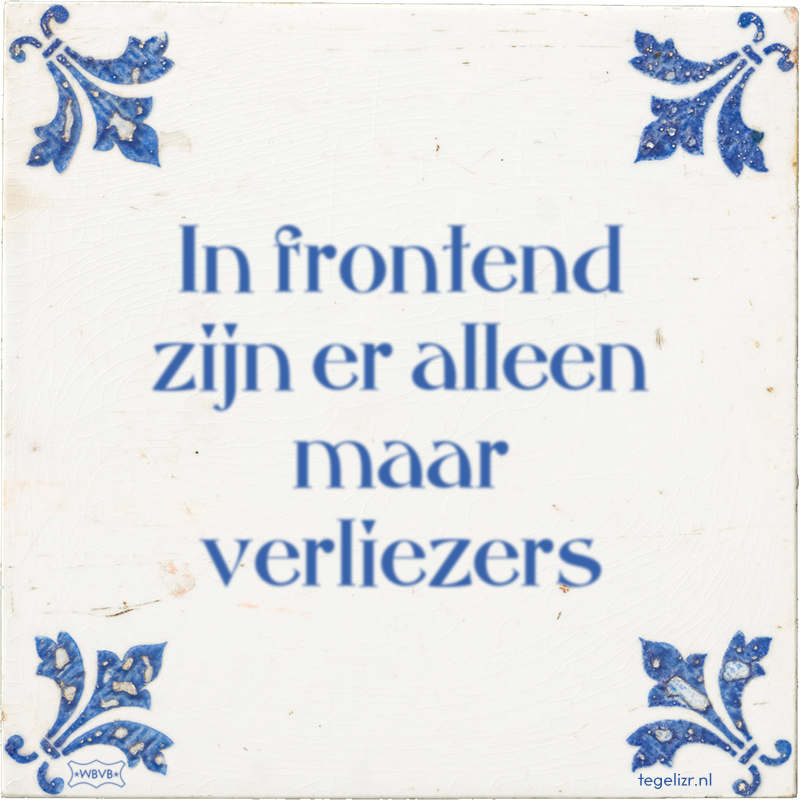 In frontend zijn er alleen maar verliezers - Online tegeltjes bakken