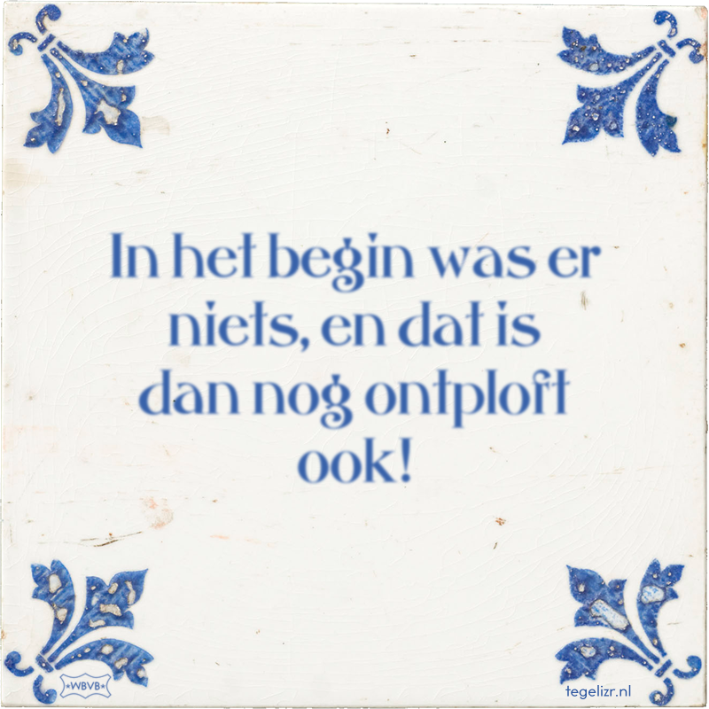 In het begin was er niets, en dat is dan nog ontploft ook! - Online tegeltjes bakken