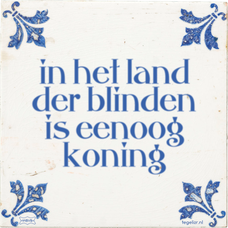 in het land der blinden is eenoog koning - Online tegeltjes bakken