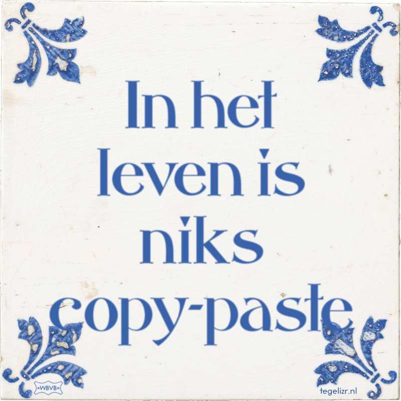 in het leven is niks copy paste - Online tegeltjes bakken