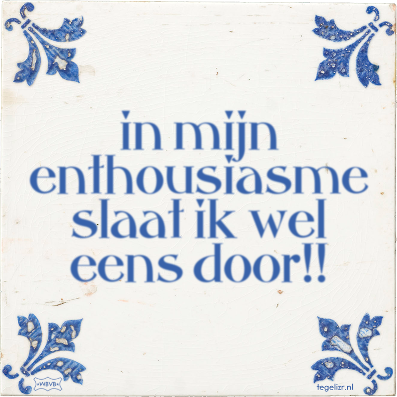 in mijn enthousiasme slaat ik wel eens door!! - Online tegeltjes bakken