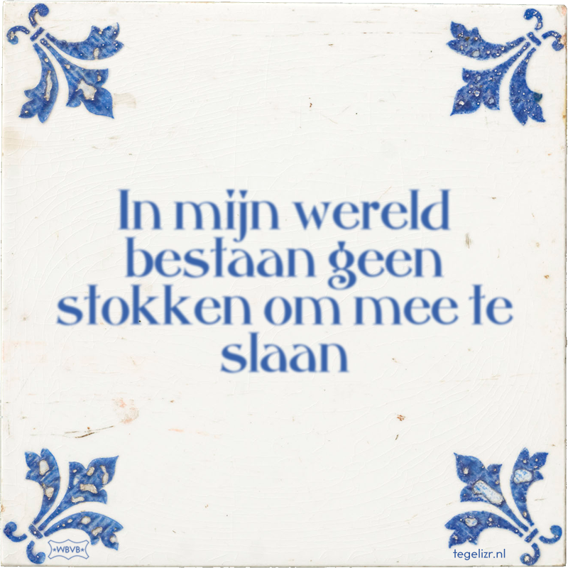 In mijn wereld bestaan geen stokken om mee te slaan - Online tegeltjes bakken