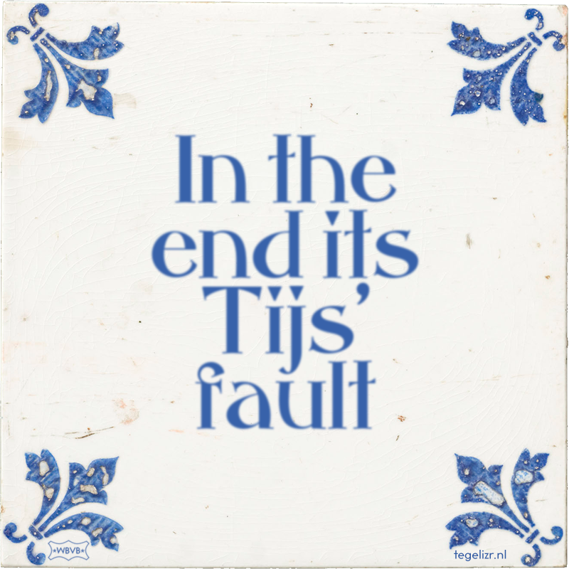 In the end its Tijs' fault - Online tegeltjes bakken