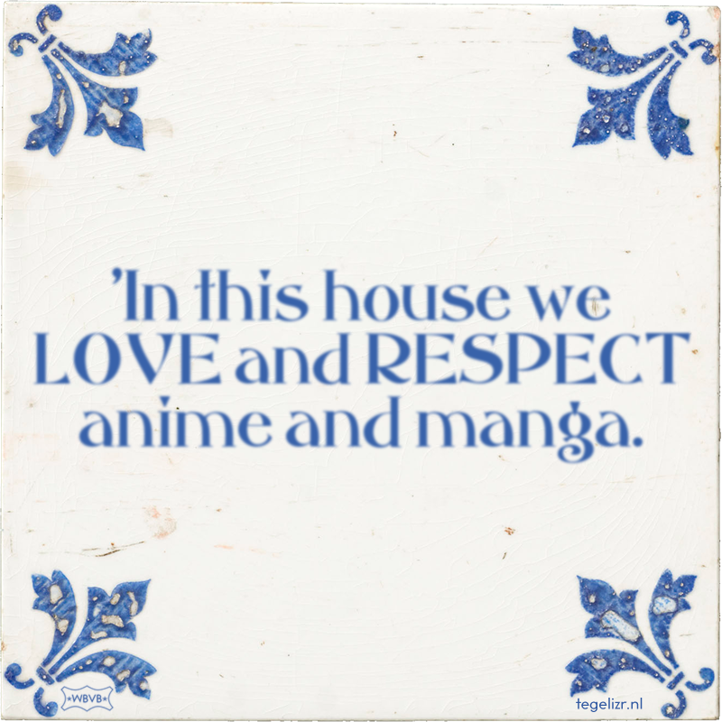 'In this house we LOVE and RESPECT anime and manga. - Online tegeltjes bakken