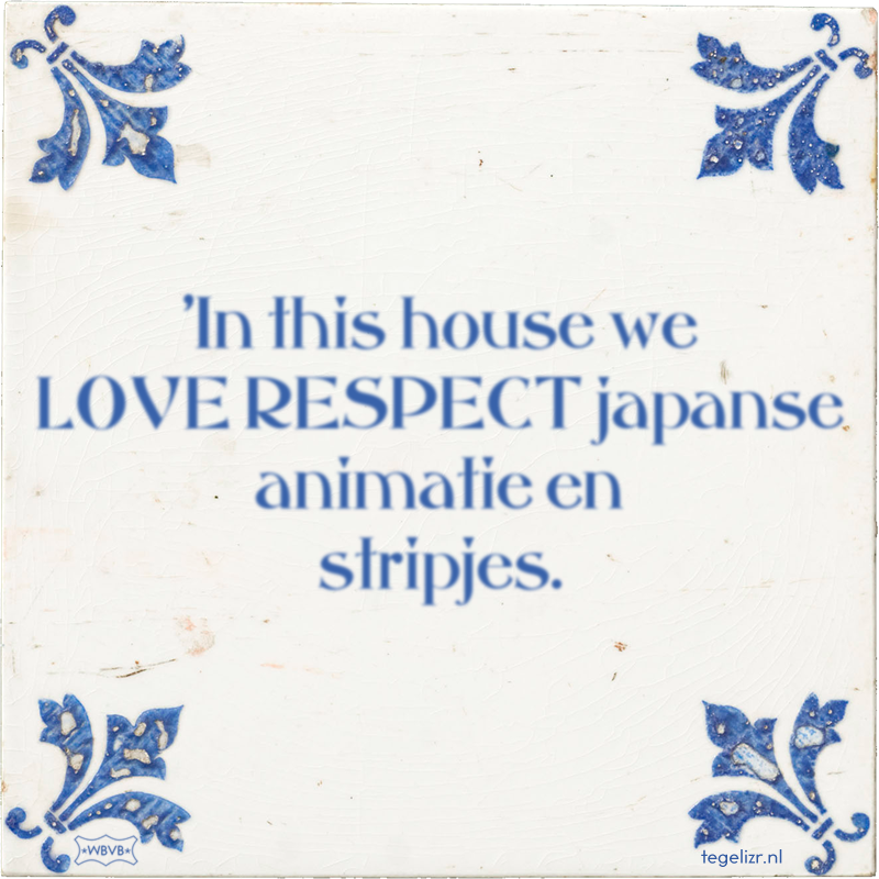 'In this house we LOVE RESPECT japanse animatie en stripjes. - Online tegeltjes bakken
