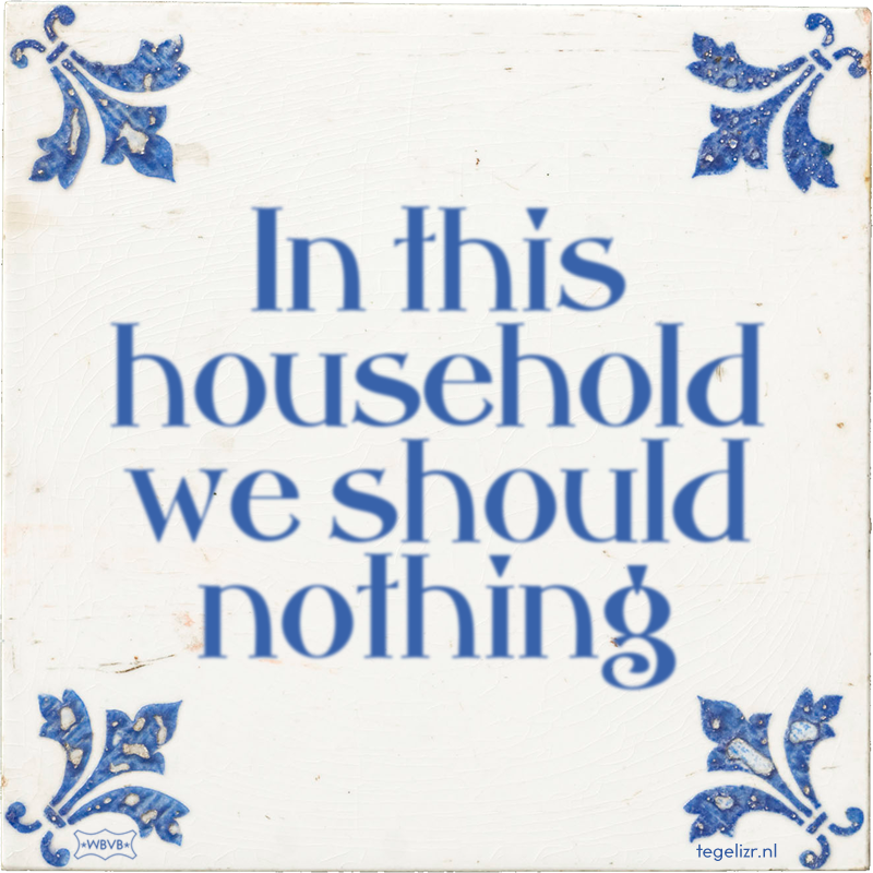 In this household we should nothing - Online tegeltjes bakken