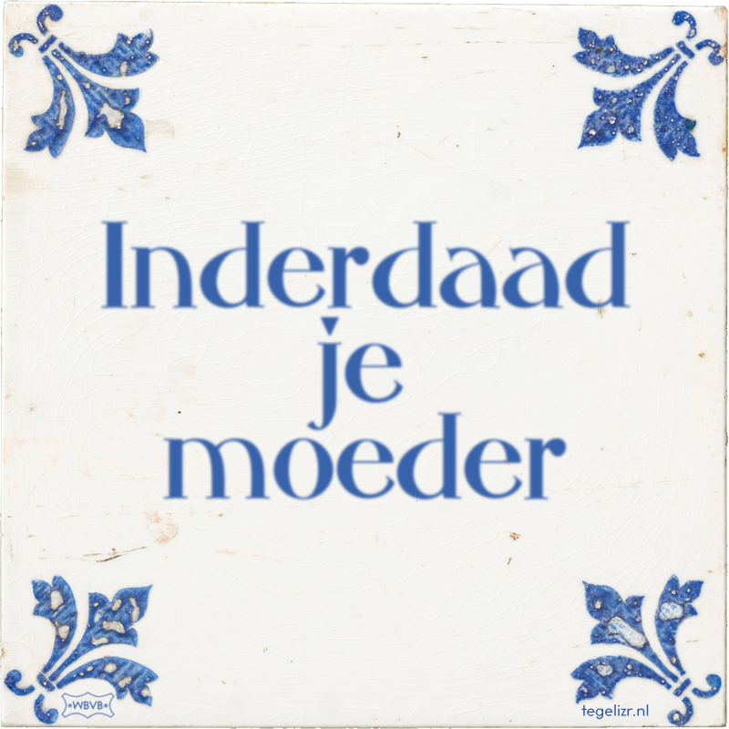 Inderdaad je moeder - Online tegeltjes bakken
