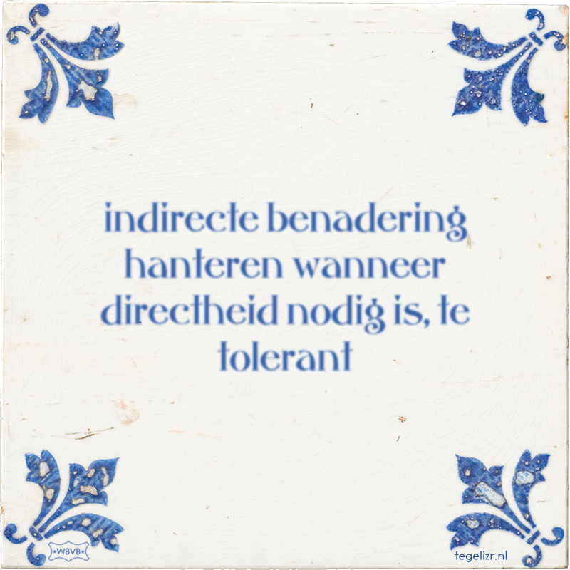 indirecte benadering hanteren wanneer directheid nodig is, te tolerant - Online tegeltjes bakken