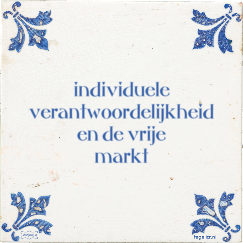 individuele verantwoordelijkheid en de vrije markt - Online tegeltjes bakken