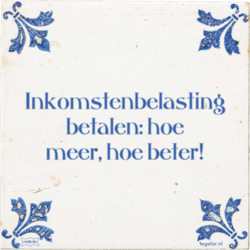 Inkomstenbelasting betalen: hoe meer, hoe beter! - Online tegeltjes bakken