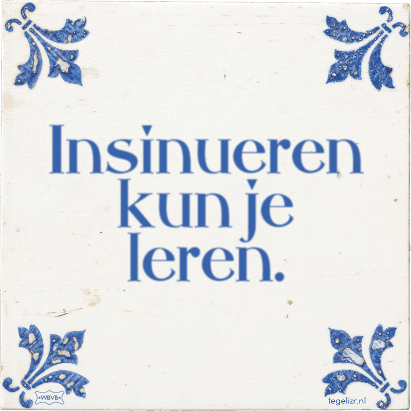 Insinueren kun je leren. - Online tegeltjes bakken
